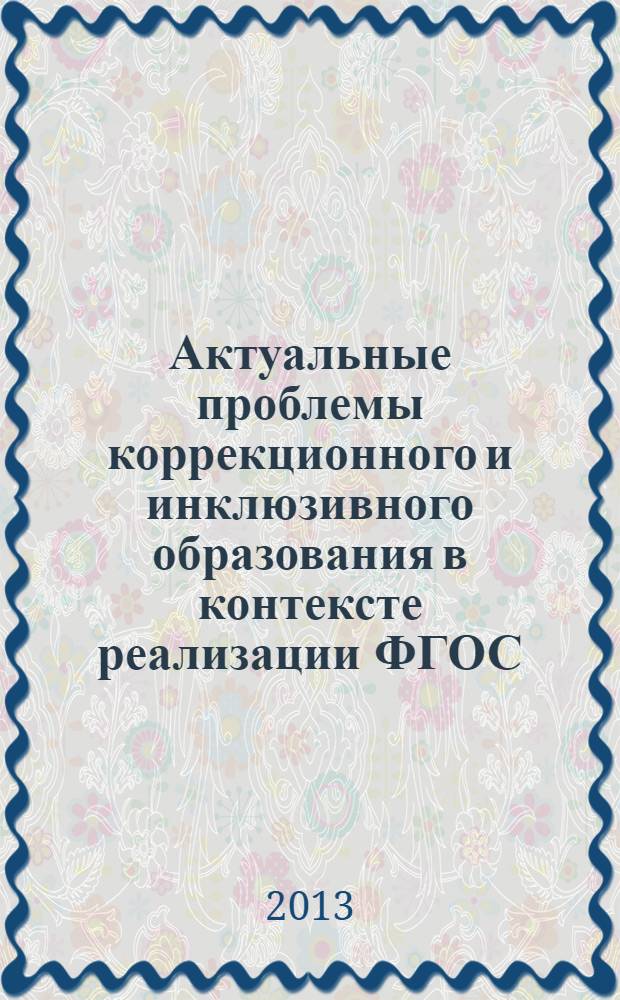 Актуальные проблемы коррекционного и инклюзивного образования в контексте реализации ФГОС : материалы Международной научно-практической конференции, 17-19 октября 2017 г. : посвящается 25-летию дефектологического факультета Курского государственного университета