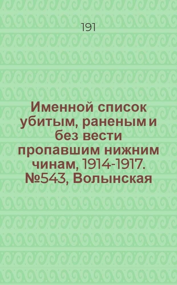 Именной список убитым, раненым и без вести пропавшим нижним чинам, [1914-1917]. № 543, Волынская, Гродненская и Екатеринославская губернии