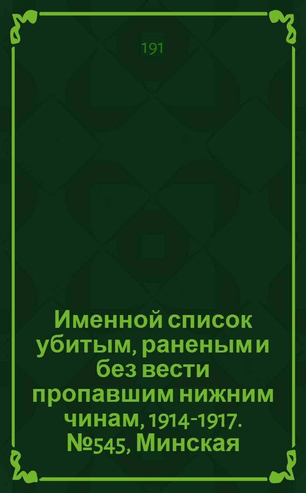 Именной список убитым, раненым и без вести пропавшим нижним чинам, [1914-1917]. № 545, Минская, Нижегородская и Подольская губернии