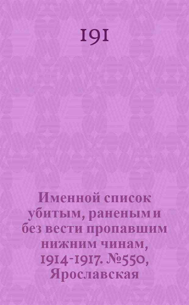 Именной список убитым, раненым и без вести пропавшим нижним чинам, [1914-1917]. № 550, Ярославская, Бессарабская и Витебская губернии