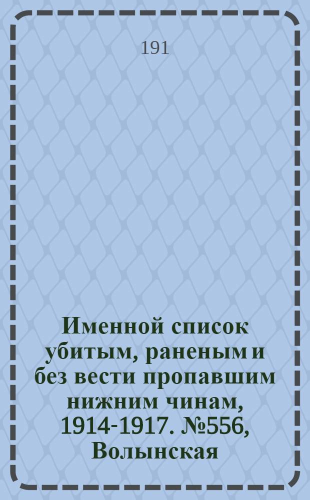 Именной список убитым, раненым и без вести пропавшим нижним чинам, [1914-1917]. № 556, Волынская, Гродненская, Подольская и Саратовская губернии