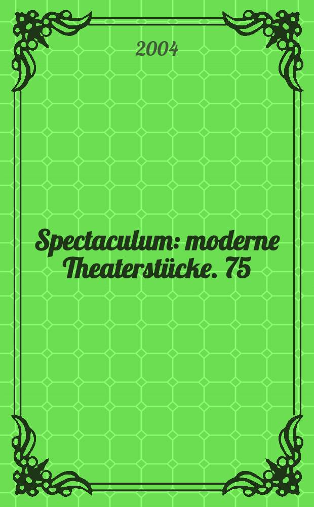 Spectaculum : [moderne Theaterst&uuml;cke]. 75 : Sechs moderne Theaterst&uuml;cke