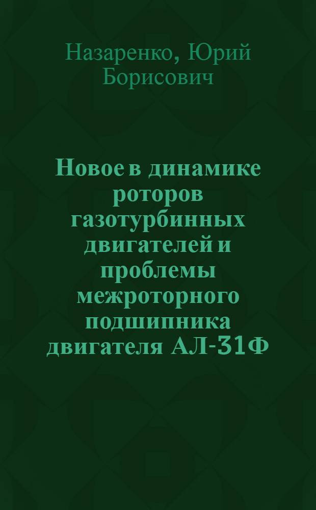 Новое в динамике роторов газотурбинных двигателей и проблемы межроторного подшипника двигателя АЛ-31Ф : монография