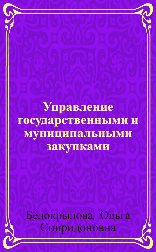 Управление государственными и муниципальными закупками : учебно-методическое пособие "Контрактная система в сфере закупок товаров, работ, услуг: в схемах и таблицах"