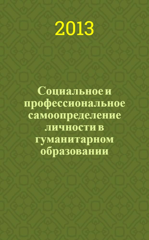 Социальное и профессиональное самоопределение личности в гуманитарном образовании : сборник научных статей по материалам научно-практического семинара, 5 декабря 2013 года