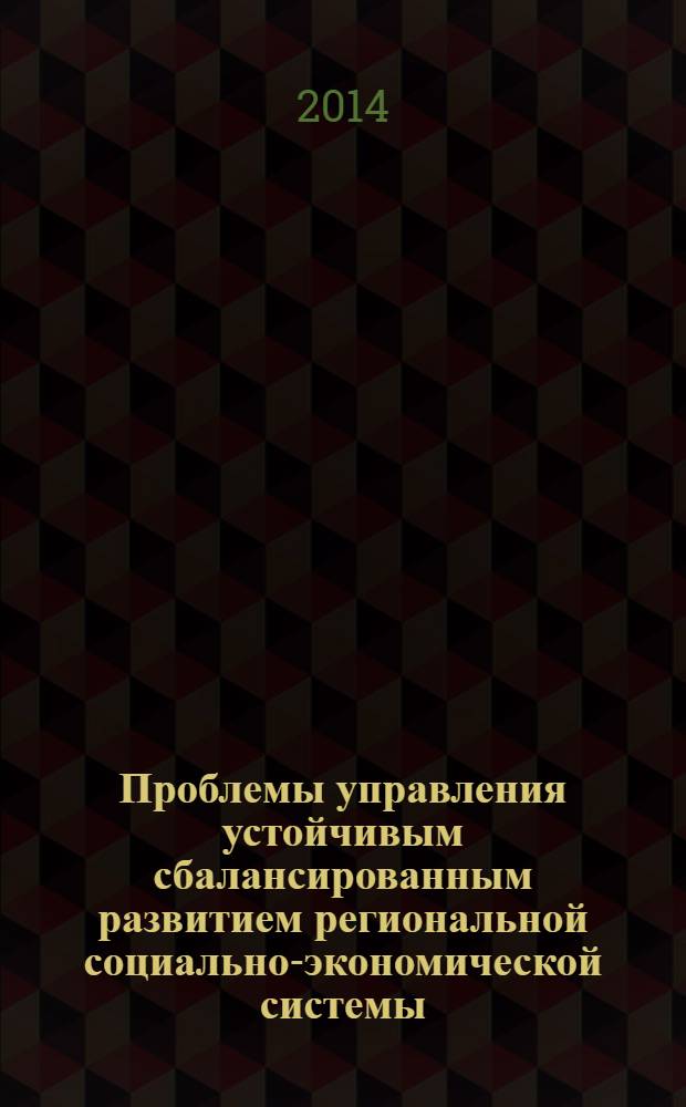 Проблемы управления устойчивым сбалансированным развитием региональной социально-экономической системы : монография