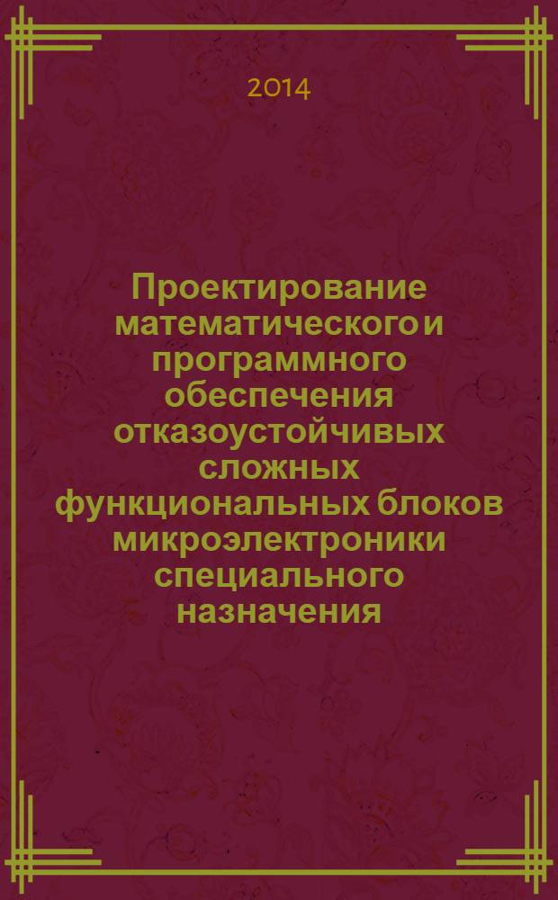 Проектирование математического и программного обеспечения отказоустойчивых сложных функциональных блоков микроэлектроники специального назначения : монография