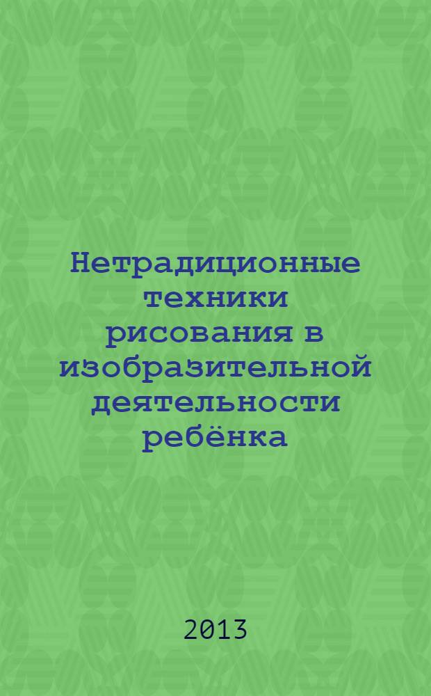 Нетрадиционные техники рисования в изобразительной деятельности ребёнка : методические рекомендации для педагогов и родителей