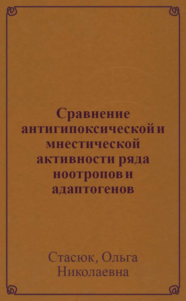 Сравнение антигипоксической и мнестической активности ряда ноотропов и адаптогенов (экспериментальное исследование) : автореф. на соиск. уч степ. к. м. н. : специальность 14.03.06 <Фармакология, клиническая фармакология>