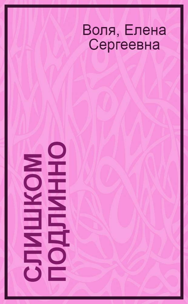 Слишком подлинно