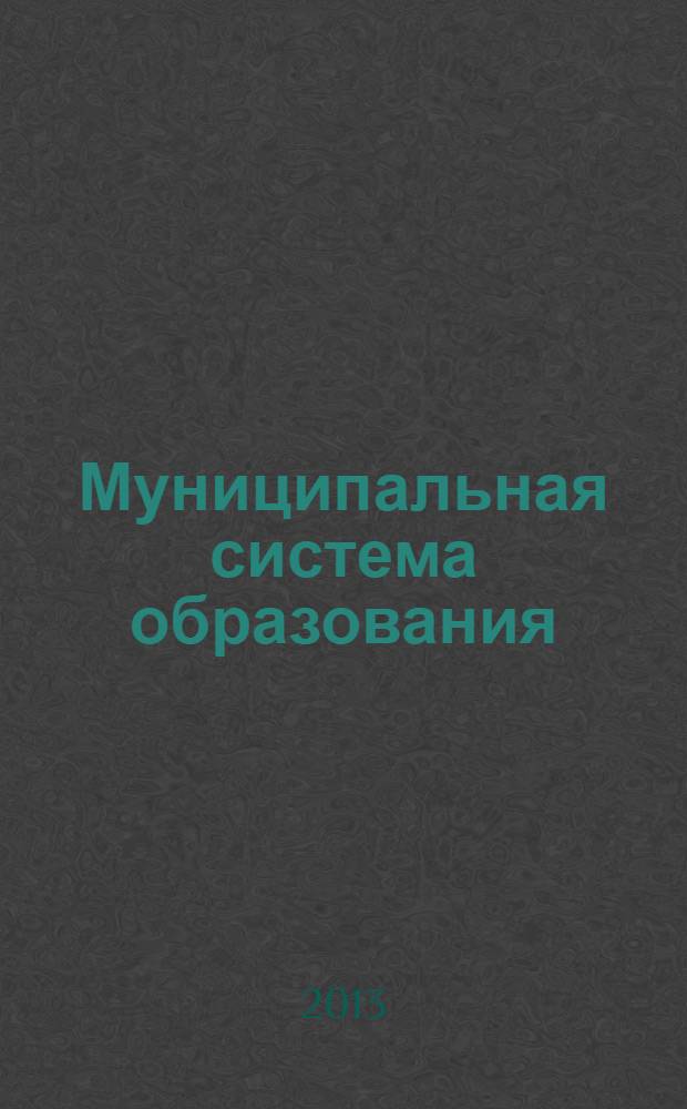 Муниципальная система образования (содержание, технологии, перспективы развития) : материалы X Международной научно-практической конференции (28 декабря 2013 г.) г. Таганрог : сборник научных трудов