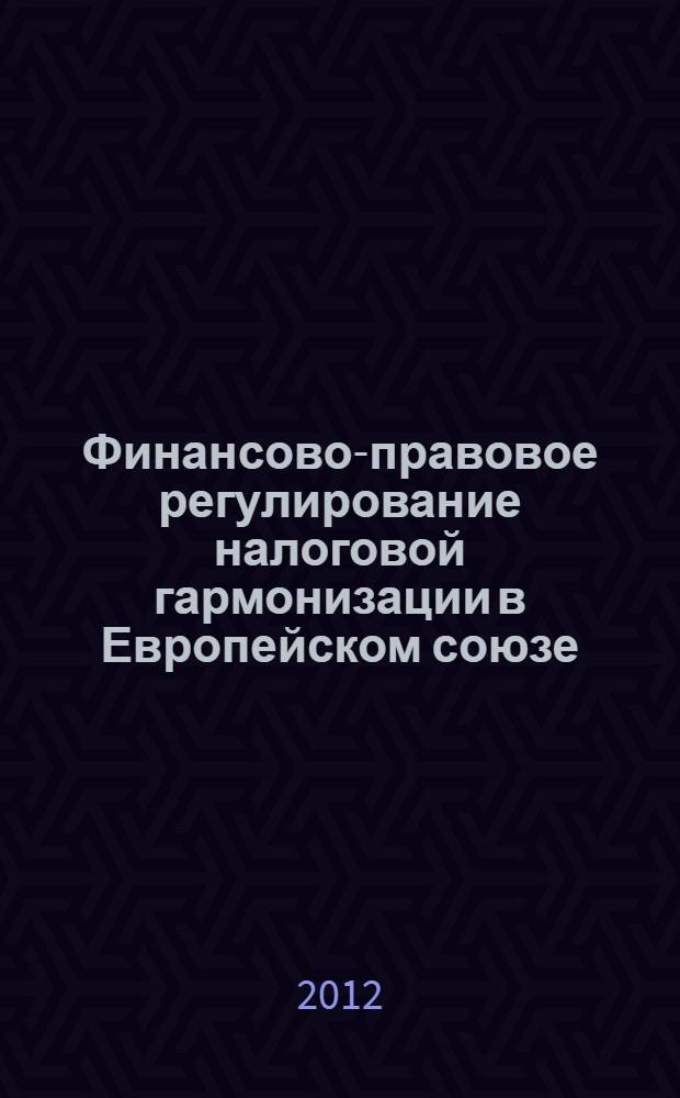 Финансово-правовое регулирование налоговой гармонизации в Европейском союзе : автореф. на соиск. уч. степ. к. ю. н. : специальность 12.00.04 <Финансовое право, налоговое право, бюджетное право>