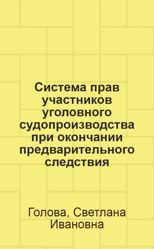 Система прав участников уголовного судопроизводства при окончании предварительного следствия : учебно-практическое пособие