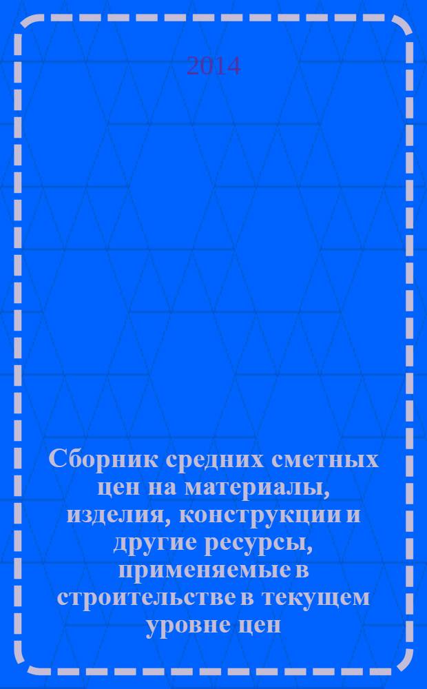 Сборник средних сметных цен на материалы, изделия, конструкции и другие ресурсы, применяемые в строительстве в текущем уровне цен : ССЦ 2014-01 для Республики Татарстан (Татарстан) (стройцена Республики Татарстан), 1 квартал 2014 (в 6 ч.). Ч. 5, вып. № 01 (08) : Материалы, изделия и конструкции для монтажных и специальных строительных работ