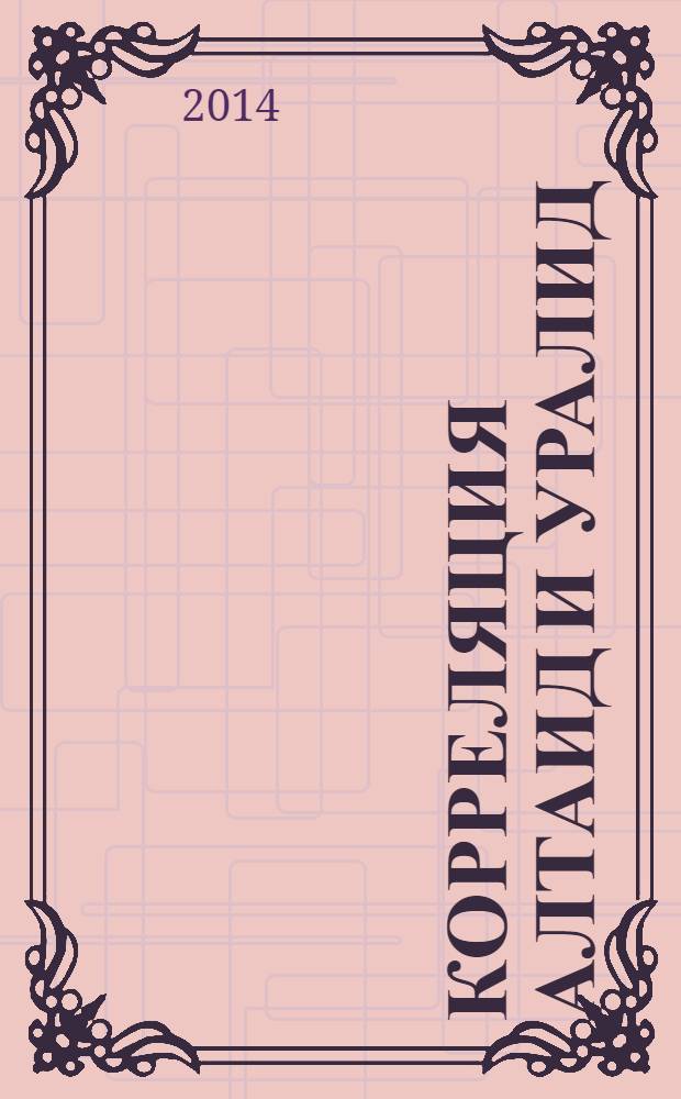 Корреляция алтаид и уралид: магматизм, метаморфизм, стратиграфия, геохронология, геодинамика и металлогеническое прогнозирование : материалы Второго Российско-Казахстанского международного научного совещания, 1-4 апреля 2014 г., Новосибирск
