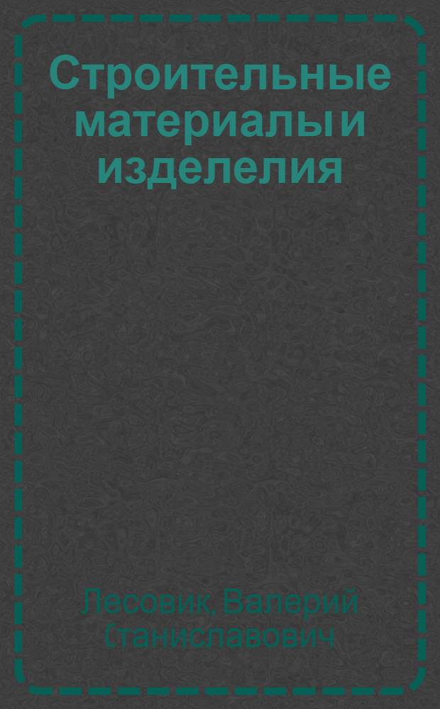 Строительные материалы и изделелия : лабораторный практикум : учебное пособие для студентов очной и заочной форм обучения направления бакалавриата 270800 - Строительство профиля подготовки "Производство строительных материалов, изделий и конструкций"
