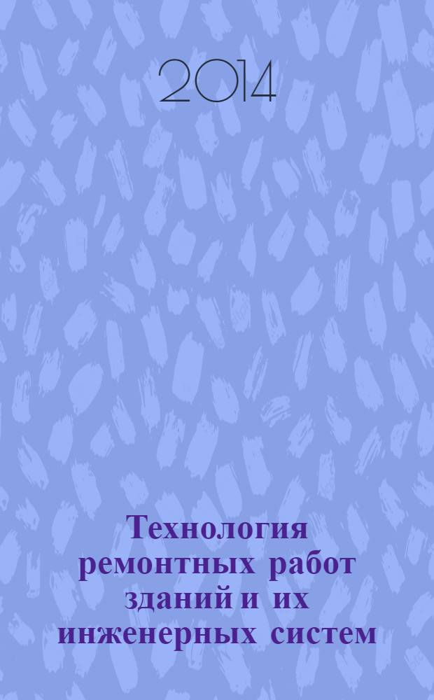 Технология ремонтных работ зданий и их инженерных систем : учебное пособие для студентов специальности 270105 - Городское строительство и хозяйство и магистров направления "Строительство"