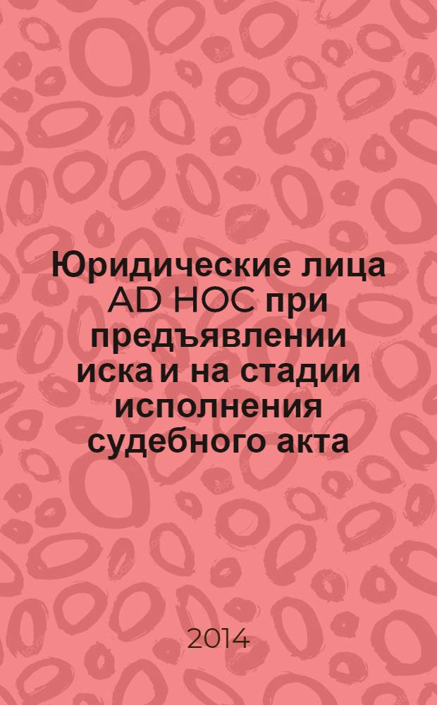 Юридические лица AD HOC при предъявлении иска и на стадии исполнения судебного акта : (доктрина "сбрасывания корпоративной вуали" в исполнительном производстве) : научный доклад