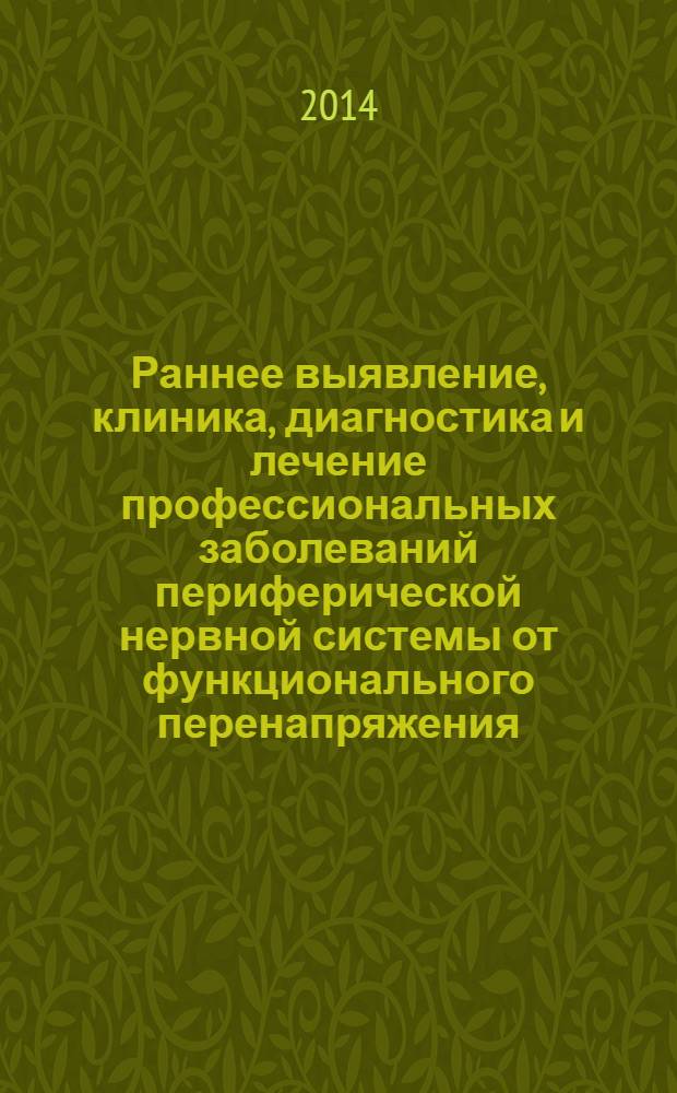Раннее выявление, клиника, диагностика и лечение профессиональных заболеваний периферической нервной системы от функционального перенапряжения : (методические рекомендации)