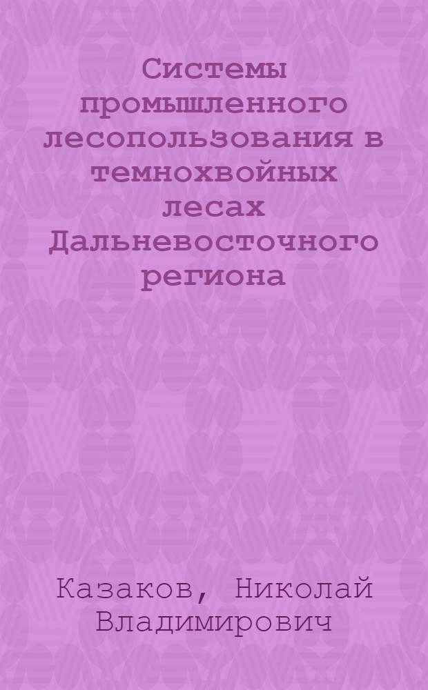 Системы промышленного лесопользования в темнохвойных лесах Дальневосточного региона