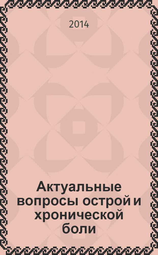 Актуальные вопросы острой и хронической боли : материалы региональной научно-практической конференции, Екатеринбург, 19 февраля 2014 г