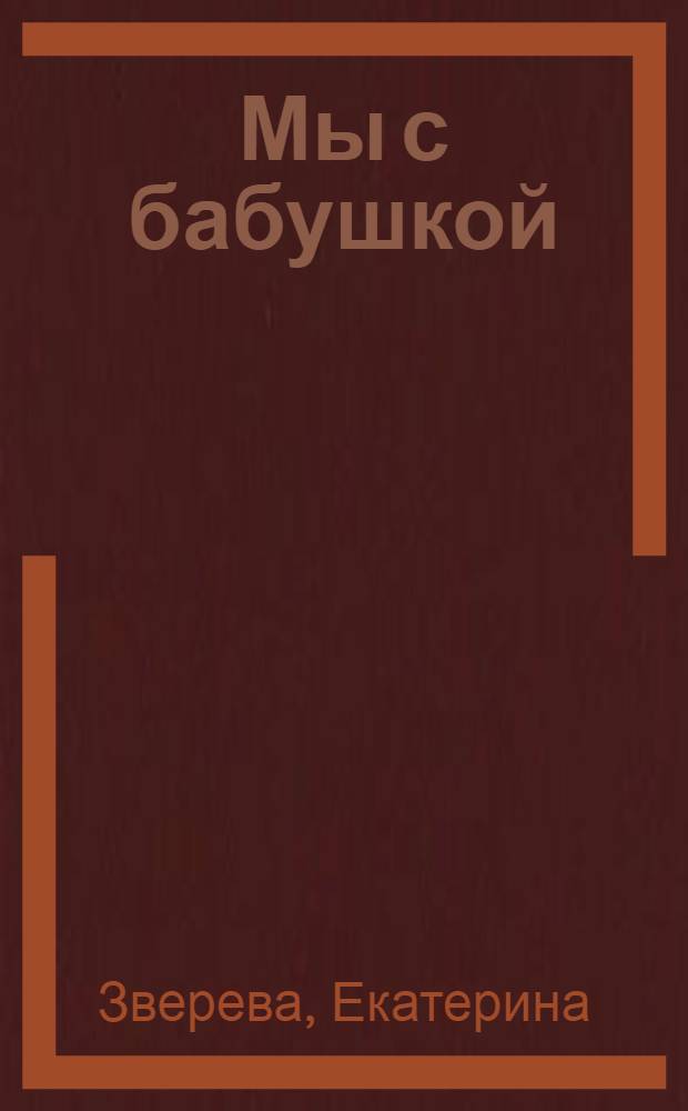 Мы с бабушкой : для детей старше шести лет
