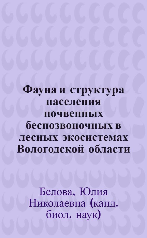 Фауна и структура населения почвенных беспозвоночных в лесных экосистемах Вологодской области (на примере Coleoptera, Carabidae) : автореф. дис. на соиск. уч. степ. к. б. н. : специальность 03.02.04 <Зоология> : специальность 03.02.08 <Экология по отраслям>