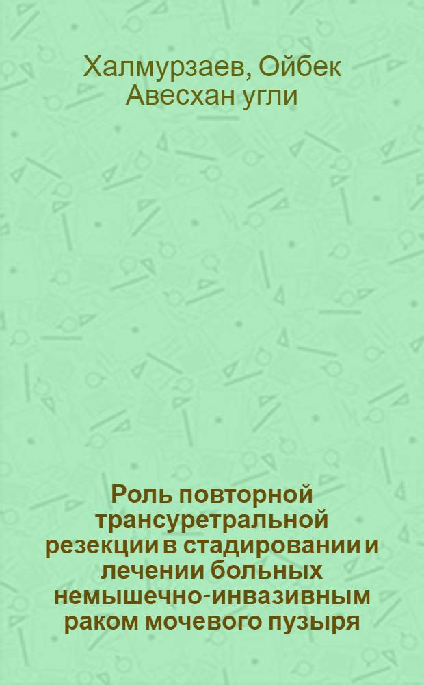 Роль повторной трансуретральной резекции в стадировании и лечении больных немышечно-инвазивным раком мочевого пузыря : автореф. дис. на соиск. уч. степ. к. м. н. : специальность 14.01.12 <Онкология>