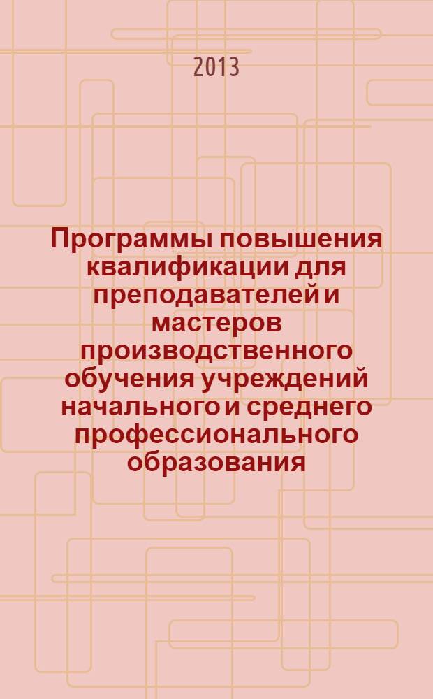 Программы повышения квалификации для преподавателей и мастеров производственного обучения учреждений начального и среднего профессионального образования : сборник программ