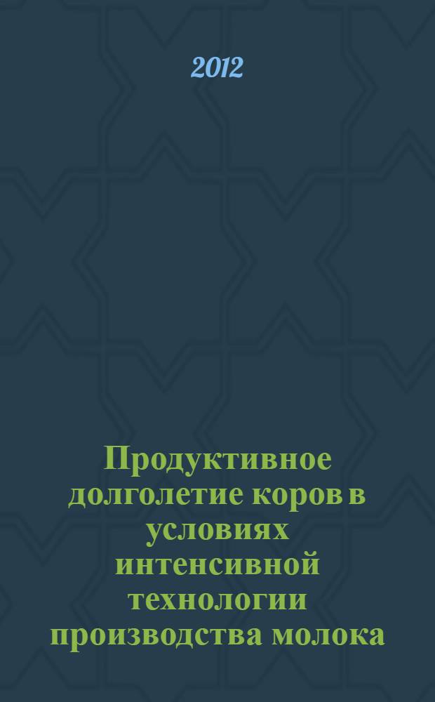 Продуктивное долголетие коров в условиях интенсивной технологии производства молока : монография