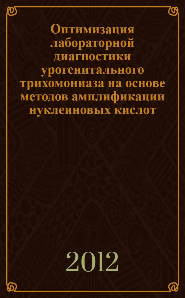 Оптимизация лабораторной диагностики урогенитального трихомониаза на основе методов амплификации нуклеиновых кислот : автореф. дис. на соиск. уч. степ. к. м. н. : специальность 14.03.10 <Клиническая лабораторная диагностика>