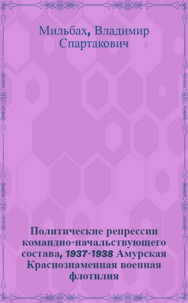 Политические репрессии командно-начальствующего состава, 1937-1938 Амурская Краснознаменная военная флотилия. Амурская Краснознаменная военная флотилия