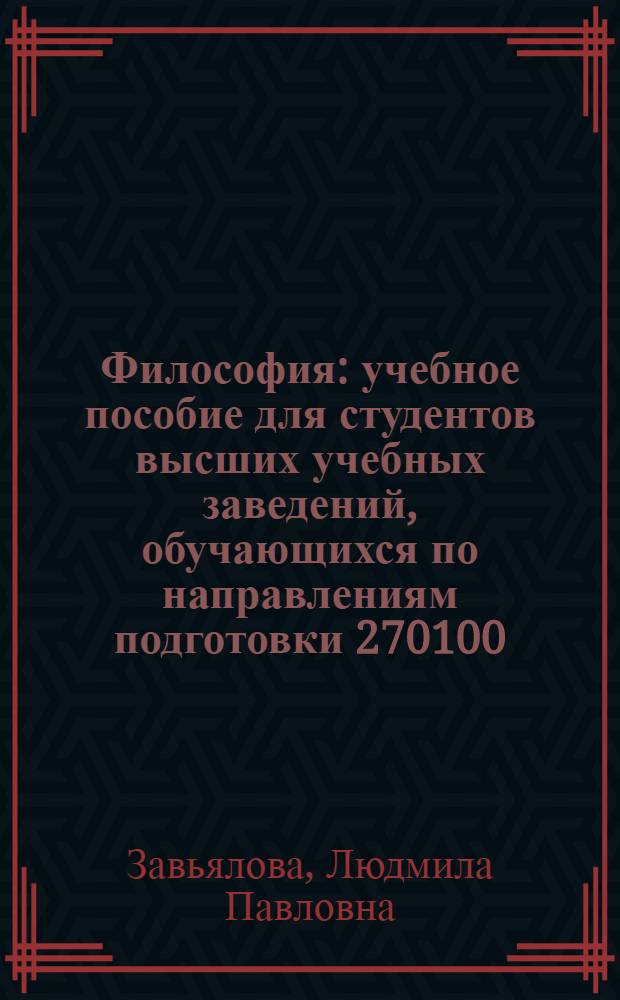 Философия : учебное пособие для студентов высших учебных заведений, обучающихся по направлениям подготовки 270100 - "Архитектура", 270800 - "Строительство" : в 2-х ч