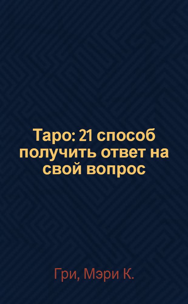 Таро : 21 способ получить ответ на свой вопрос
