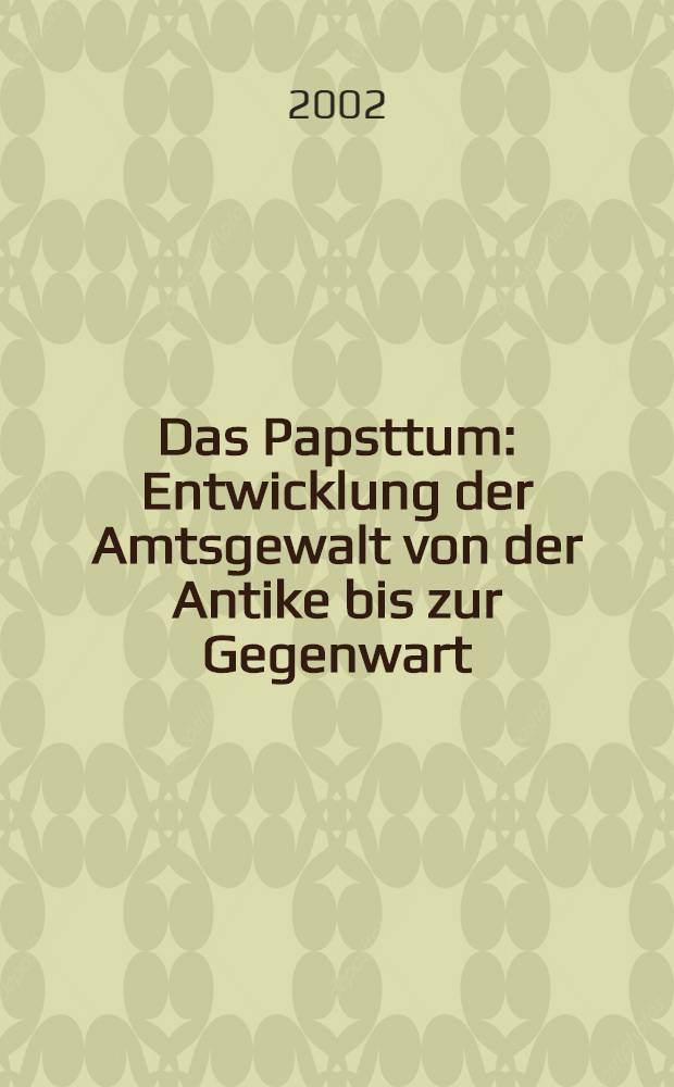 Das Papsttum : Entwicklung der Amtsgewalt von der Antike bis zur Gegenwart = Папство