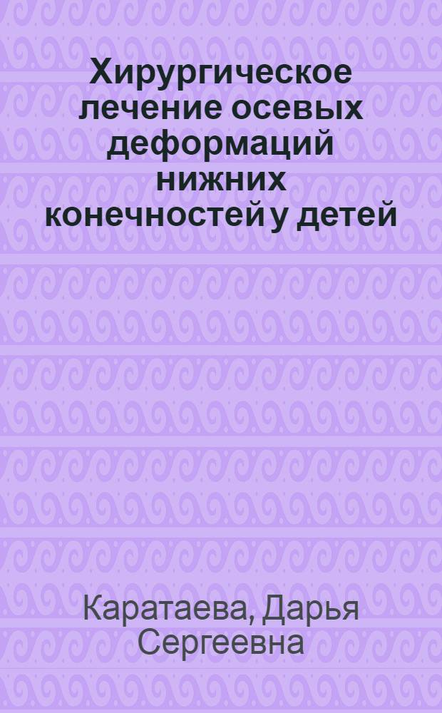 Хирургическое лечение осевых деформаций нижних конечностей у детей : автореф. дис. на соиск. уч. степ. к. м. н. : специальность 14.01.15 <Травматология и ортопедия>