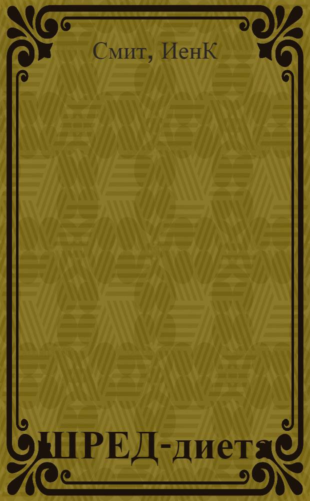 ШРЕД-диета : революционный метод похудания : 6 этапов за 6 недель минус 10 см минус 2 размера