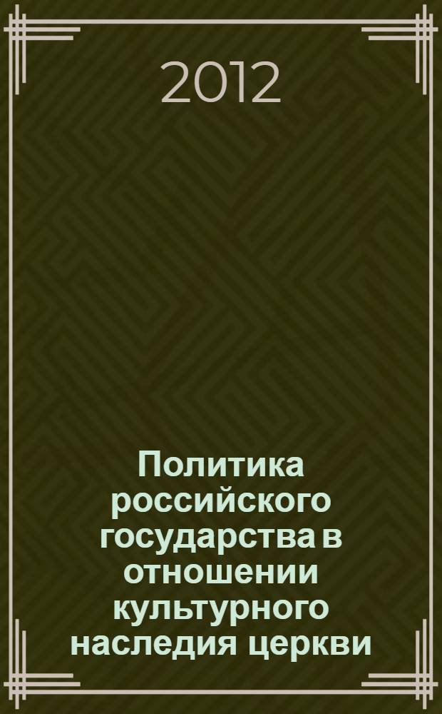 Политика российского государства в отношении культурного наследия церкви : автореф. дис. на соиск. уч. степ. д. полит. н. : специальность 23.00.02 <Политические институты, политические процессы и технологии>