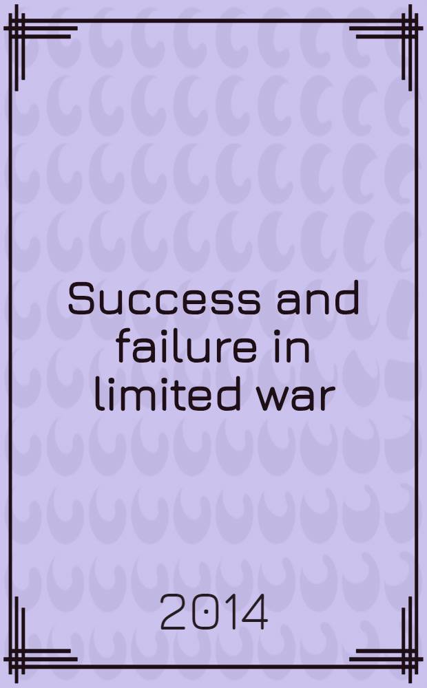 Success and failure in limited war : information and strategy in the Korean, Vietnam, Persian Gulf, and Iraq wars = Успех и провал в ограниченной войне