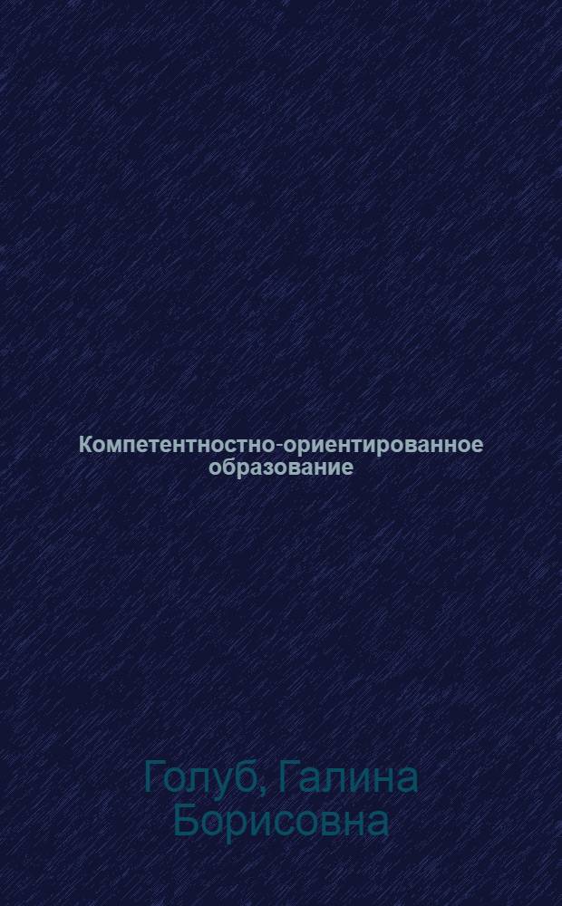 Компетентностно-ориентированное образование : методология и практика