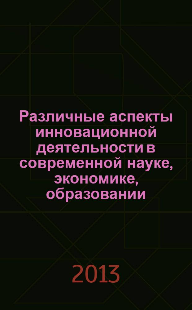 Различные аспекты инновационной деятельности в современной науке, экономике, образовании, культуре : материалы международной научно-практической конференции, 25-26 ноября 2013 г