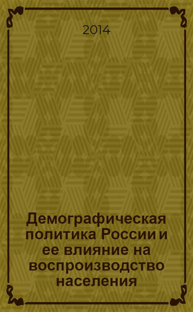 Демографическая политика России и ее влияние на воспроизводство населения : монография