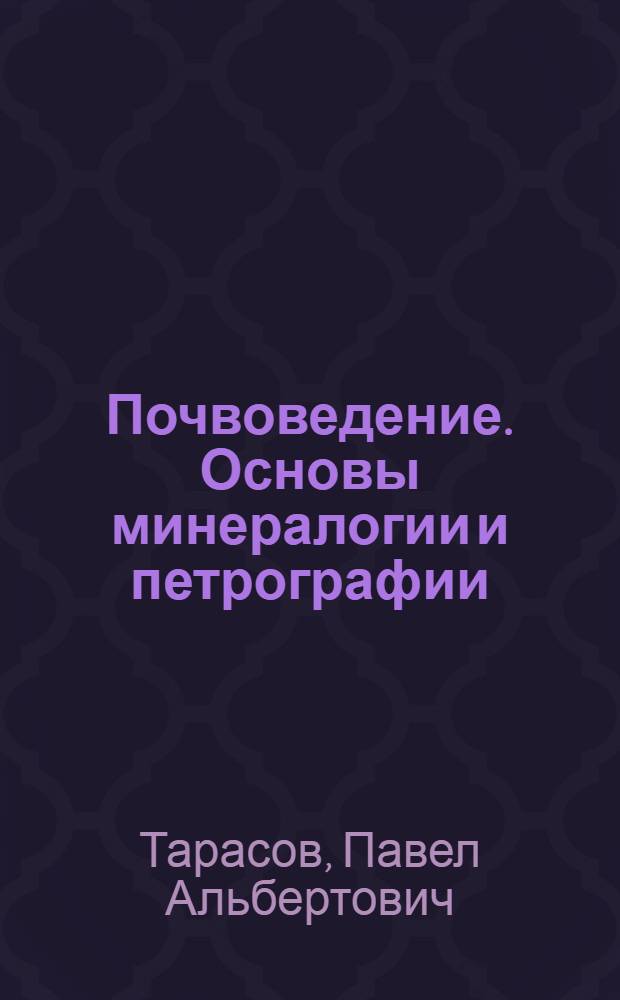 Почвоведение. Основы минералогии и петрографии : лабораторный практикум для студентов направлений 250100 "Лесное дело", 250700 "Ландшафтная архитектура", 280100 "Природообустройство и водопользование", 241000 "Энерго- и ресурсосберегающие процессы в химической технологии, нефтехимии и биотехнологии", 240700 "Техносферная безопасность" очной и очной сокращенной, заочной и заочной сокращенной форм обучения