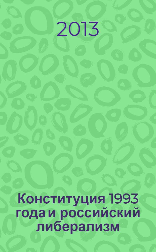 Конституция 1993 года и российский либерализм: к 20-летию российской конституции : сборник научных статей по материалам чтений