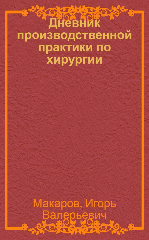 Дневник производственной практики по хирургии : учебно-методическое пособие для студентов медицинских вузов