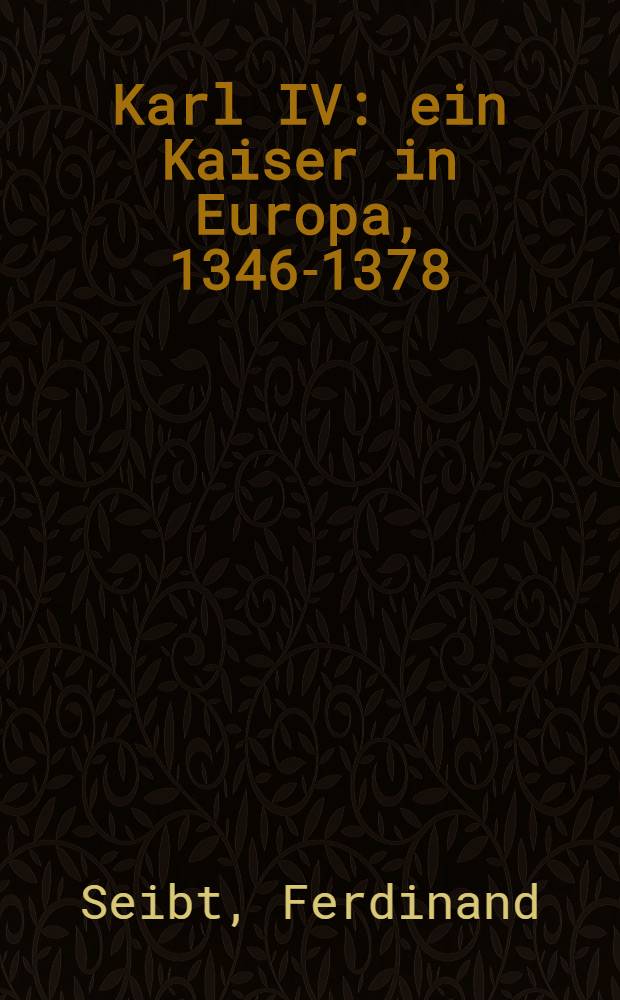 Karl IV : ein Kaiser in Europa, 1346-1378 = Карл IV: император Европы, 1346 - 1378