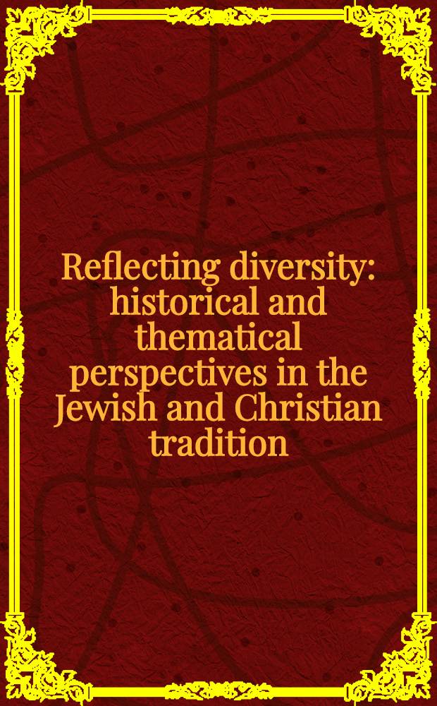 Reflecting diversity : historical and thematical perspectives in the Jewish and Christian tradition = Отражая разнообразие. Исторические и тематические перспективы в иудаистской и христианской традиции