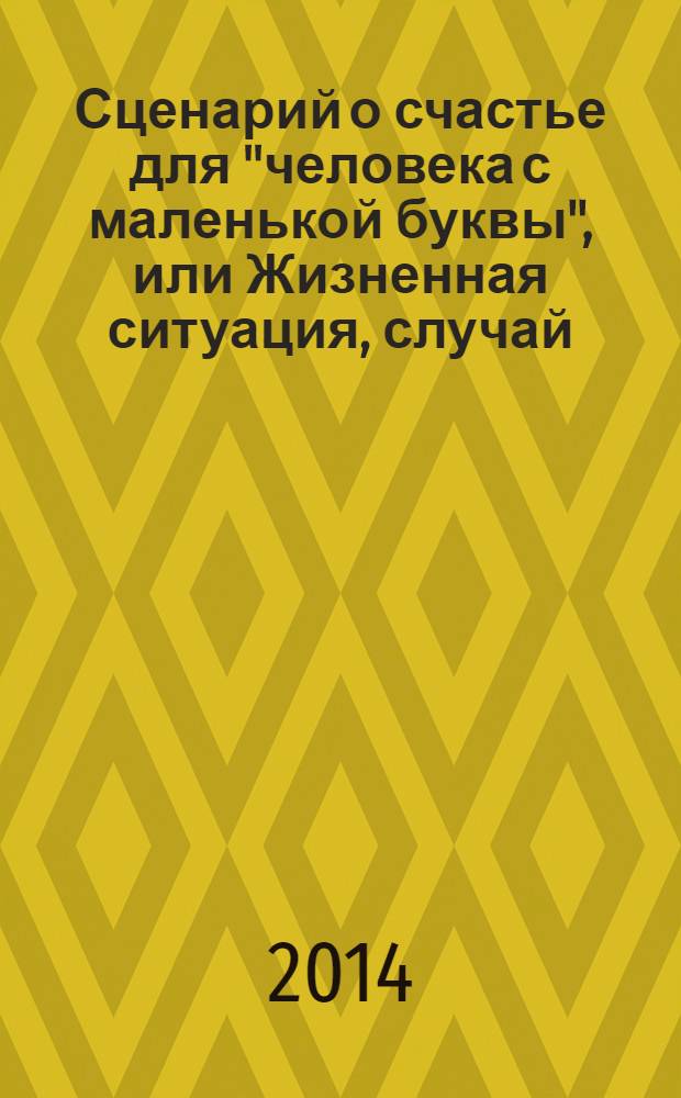 Сценарий о счастье для "человека с маленькой буквы", или Жизненная ситуация, случай, событие - "кванты" жизненного пути, биографии, судьбы человека = Script on happiness for "person from a little first letter", or Vital situation, occasion, event - "quantum" of course of life, biography, fortune of a person : материалы участников пректа Comenius-425 и конференции педагогов г. Москвы "Школа науки Менделеева", 20-21 мая 2013 г.