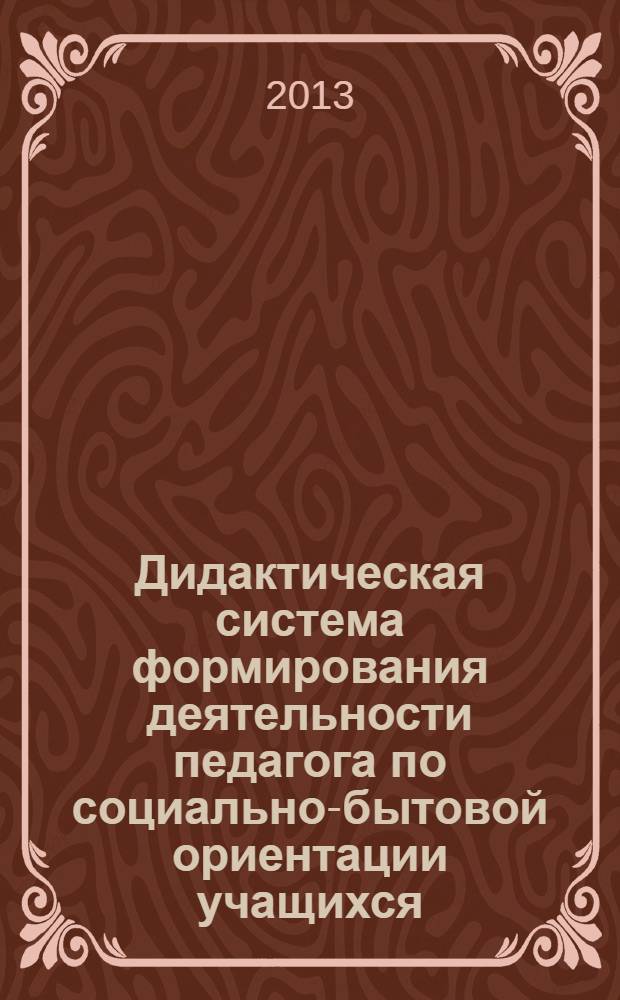Дидактическая система формирования деятельности педагога по социально-бытовой ориентации учащихся : учебное пособие