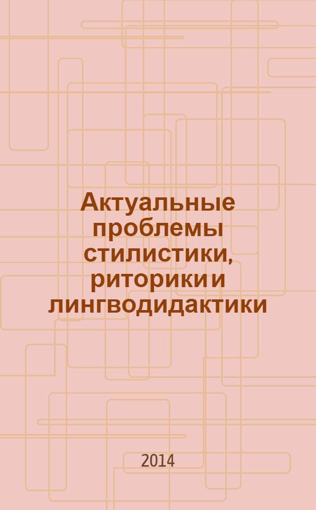 Актуальные проблемы стилистики, риторики и лингводидактики : сборник научных трудов, посвященный 75-летию со дня рождения профессора Нины Григорьевны Гольцовой. Вып. 2
